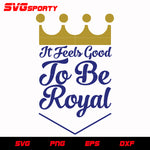 It feels good to be Royal svg, mlb svg, eps, dxf, png, digital file for cut